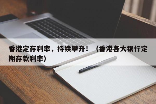 香港定存利率，持续攀升！（香港各大银行定期存款利率）