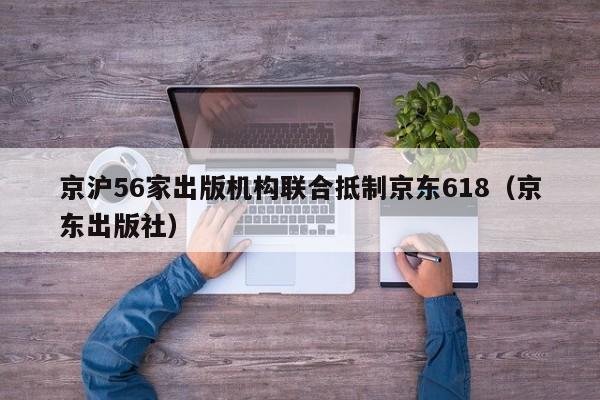 京沪56家出版机构联合抵制京东618（京东出版社）