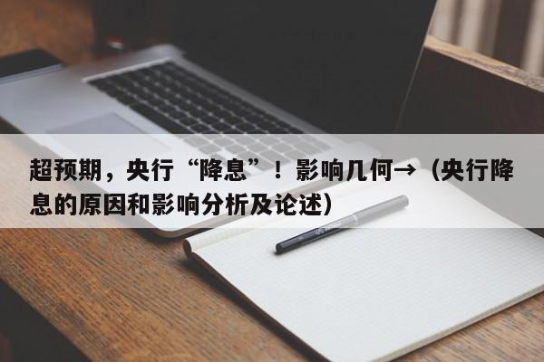 超预期，央行“降息”！影响几何→（央行降息的原因和影响分析及论述）