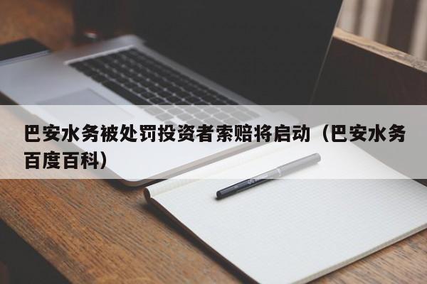 巴安水务被处罚投资者索赔将启动（巴安水务百度百科）