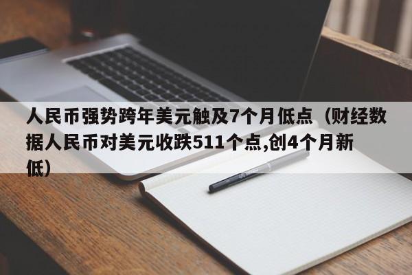 人民币强势跨年美元触及7个月低点（财经数据人民币对美元收跌511个点,创4个月新低）