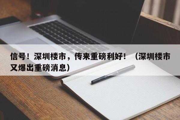 信号！深圳楼市，传来重磅利好！（深圳楼市又爆出重磅消息）