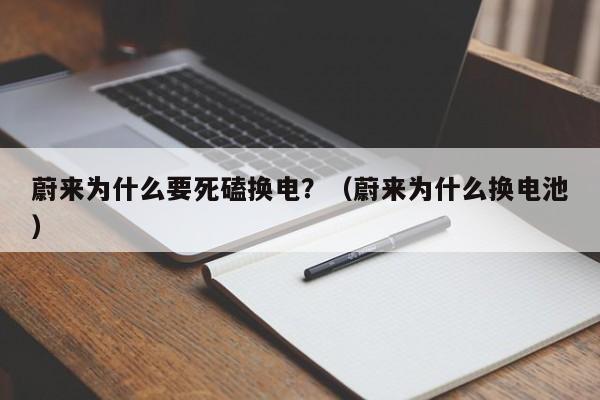 蔚来为什么要死磕换电？（蔚来为什么换电池）